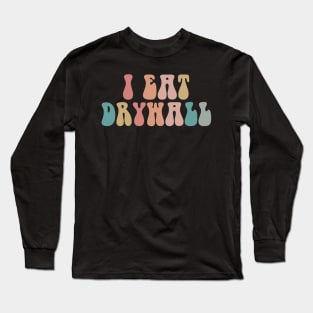 I Eat Drywall , Drywaller, funny Mechanic, Drywaller, Drywallogist,  Drywall, Long Sleeve T-Shirt